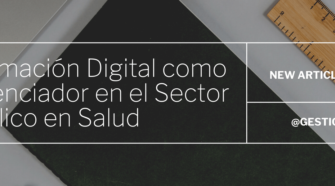 La Transformación Digital como factor diferenciador en el Sector Público en Salud.